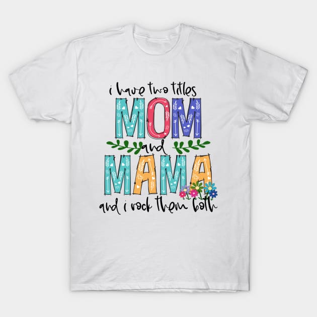 I Have Two Titles Mom and MAMA Mother's Day Gift 1 T-Shirt by HomerNewbergereq